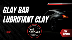 Clay bar et Lubrifiant pour Clay